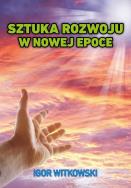 Sztuka rozwoju w nowej epoce. Autor: Igor Witkowski. ZdrowePodejscie.pl Okładka książki Sztuka rozwoju w nowej epoce