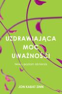 Uzdrawiająca moc uważności. Autor: Jon Kabat-Zinn. ZdrowePodejscie.pl Okładka książki Uzdrawiająca moc uważności