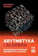 Arytmetyka i algebra. Rozszerzony program mat.. Autor: Guzicki Wojciech. ZdrowePodejscie.pl Okładka książki Arytmetyka i algebra. Rozszerzony program mat.