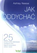 Jak oddychać. 25 prostych technik oddechowych. Autor: Ashley Neese. ZdrowePodejscie.pl Okładka książki Jak oddychać. 25 prostych technik oddechowych