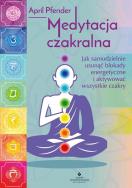 Medytacja czakralna. Jak samodzielnie usunąć blokady energetyczne i aktywować wszystkie czakry. Autor: Pfender April. ZdrowePodejscie.pl Okładka książki Medytacja czakralna. Jak samodzielnie usunąć blokady energetyczne i aktywować wszystkie czakry