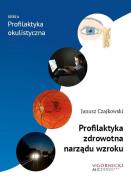 Profilaktyka zdrowotna narządu wzroku. Autor: Czajkowski Janusz. ZdrowePodejscie.pl Okładka książki Profilaktyka zdrowotna narządu wzroku