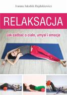 Relaksacja. Jak zadbać o ciało, umysł i emocje. Autor: Joanna Jakubik-Hajdukiewicz. ZdrowePodejscie.pl Okładka książki Relaksacja. Jak zadbać o ciało, umysł i emocje