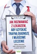 Jak rozmawiać z lekarzem, aby uzyskać trafną diagnozę i właściwe leczenie. . Autor: Ken D. Berry. ZdrowePodejscie.pl Okładka książki Jak rozmawiać z lekarzem, aby uzyskać trafną diagnozę i właściwe leczenie.