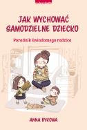 Jak wychować samodzielne dziecko. Autor: Anna Bykowa. ZdrowePodejscie.pl Okładka książki Jak wychować samodzielne dziecko