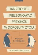 Jak zdobyć i pielęgnować przyjaźń w dorosłym życiu. Autor: Kelaher Hope. ZdrowePodejscie.pl Okładka książki Jak zdobyć i pielęgnować przyjaźń w dorosłym życiu