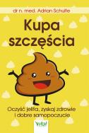 Kupa szczęścia. Oczyść jelita, zyskaj zdrowie i dobre samopoczucie. Autor: Adrian Schulte. ZdrowePodejscie.pl Okładka książki Kupa szczęścia. Oczyść jelita, zyskaj zdrowie i dobre samopoczucie