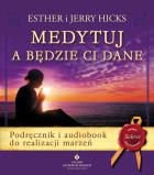 Medytuj a będzie Ci dane. Podręcznik i audiobook do realizacji marzeń wyd. 2020. Autor: Hicks Esther i Jerry. ZdrowePodejscie.pl Okładka książki Medytuj a będzie Ci dane. Podręcznik i audiobook do realizacji marzeń wyd. 2020