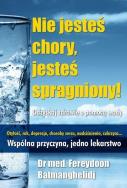 Nie jesteś chory, jesteś spragniony!. Autor: F. Batmanghelidj. ZdrowePodejscie.pl Okładka książki Nie jesteś chory, jesteś spragniony!
