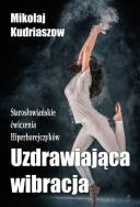 Uzdrawiająca wibracja. Starosłowiańskie ćwiczenia.. Autor: Mikołaj Kurdiaszow. ZdrowePodejscie.pl Okładka książki Uzdrawiająca wibracja. Starosłowiańskie ćwiczenia.