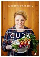 Cuda w kuchni. Autor: Katarzyna Bosacka. ZdrowePodejscie.pl Okładka książki Cuda w kuchni