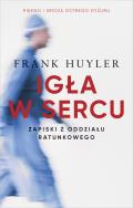 Igła w sercu. Zapiski z oddziału ratunkowego. Autor: Frank Huyler. ZdrowePodejscie.pl Okładka książki Igła w sercu. Zapiski z oddziału ratunkowego