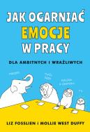 Jak ogarnąć emocje w pracy. Autor: Fosslien Liz, Mollie West-Duffy. ZdrowePodejscie.pl Okładka książki Jak ogarnąć emocje w pracy
