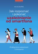 Jak rozpoznać i pokonać uzależnienie od smartfona. Praktyczne wskazówki i ćwiczenia. Autor: Hilda Burke. ZdrowePodejscie.pl Okładka książki Jak rozpoznać i pokonać uzależnienie od smartfona. Praktyczne wskazówki i ćwiczenia