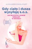 Gdy ciało i dusza wysyłają SOS. Jak przyczyny chorób odnaleźć w psychice?. Autor: Kugelstadt Alexander. ZdrowePodejscie.pl Okładka książki Gdy ciało i dusza wysyłają SOS. Jak przyczyny chorób odnaleźć w psychice?