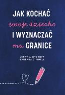 Jak kochać swoje dziecko i wyznaczać mu granice. Autor: Wyckoff Jerry L., Barbara C. Unell. ZdrowePodejscie.pl Okładka książki Jak kochać swoje dziecko i wyznaczać mu granice
