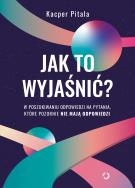 Jak to wyjaśnić? W poszukiwaniu odpowiedzi na pytania, które pozornie nie mają odpowiedzi.. Autor: Kacper Pitala. ZdrowePodejscie.pl Okładka książki Jak to wyjaśnić? W poszukiwaniu odpowiedzi na pytania, które pozornie nie mają odpowiedzi.