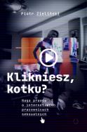 Klikniesz, kotku? Naga prawda o internetowych pracownicach seksualnych. Autor: Zieliński Piotr. ZdrowePodejscie.pl Okładka książki Klikniesz, kotku? Naga prawda o internetowych pracownicach seksualnych
