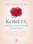 Kobiety, które martwią się za bardzo. Autor: Holly Hazlett-Stevens. ZdrowePodejscie.pl Okładka książki Kobiety, które martwią się za bardzo