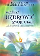 Możesz uzdrowić swoje ciało. Łącząc medycynę, afirmacje i intuicję. Autor: Schulz Mona Lisa dr; Hay Louise L.. ZdrowePodejscie.pl Okładka książki Możesz uzdrowić swoje ciało. Łącząc medycynę, afirmacje i intuicję