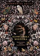 Słowiańska wiedźma. Rytuały, przepisy i zaklęcia naszych przodków. Autor: Dobromiła Agiles. ZdrowePodejscie.pl Okładka książki Słowiańska wiedźma. Rytuały, przepisy i zaklęcia naszych przodków