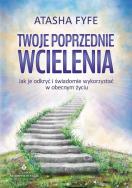 Twoje poprzednie wcielenia. Jak je odkryć.... Autor: Atasha Fyfe. ZdrowePodejscie.pl Okładka książki Twoje poprzednie wcielenia. Jak je odkryć...