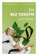 Okładka książki Żyj bez toksyn. Jak pozbyć się szkodliwych substancji ze swojej codzienności