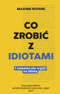 Okładka książki Co zrobić z idiotami. I samemu nie wyjść na idiotę