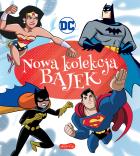 DC Comics. Nowa kolekcja bajek. Autor: Opracowanie zbiorowe. ZdrowePodejscie.pl Okładka książki DC Comics. Nowa kolekcja bajek