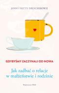 Gdybyśmy zaczynali od nowa. Jak zadbać o relacje w małżeństwie i rodzinie. Autor: Betty Drescher, John Drescher. ZdrowePodejscie.pl Okładka książki Gdybyśmy zaczynali od nowa. Jak zadbać o relacje w małżeństwie i rodzinie