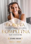 Kobieta Kompletna. Nie szukaj spełnienia.... Autor: Sylwia Kocoń. ZdrowePodejscie.pl Okładka książki Kobieta Kompletna. Nie szukaj spełnienia...