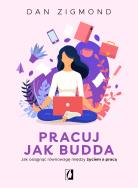 Okładka książki Pracuj jak Budda. Jak osiągnąć równowagę..