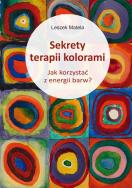 Sekrety terapii kolorami. Jak korzystać z energii barw?. Autor: Leszek Matela. ZdrowePodejscie.pl Okładka książki Sekrety terapii kolorami. Jak korzystać z energii barw?