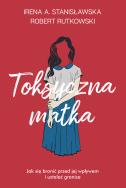 Toksyczna matka. Autor: Robert Rutkowski, Stanisławska Irena A.. ZdrowePodejscie.pl Okładka książki Toksyczna matka