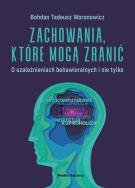 Zachowania, które mogą zranić. O uzależnieniach behawioralnych i nie tylko.. Autor: Bohdan T. Woronowicz. ZdrowePodejscie.pl Okładka książki Zachowania, które mogą zranić. O uzależnieniach behawioralnych i nie tylko.