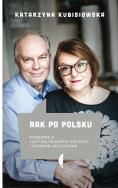 Rak po polsku rozmowa z J.Pronobis-Szczylik. Autor: Kubisiowska Katarzyna. ZdrowePodejscie.pl Okładka książki Rak po polsku rozmowa z J.Pronobis-Szczylik
