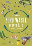 Zero waste w ogrodzie. Autor: Michał Mazik. ZdrowePodejscie.pl Okładka książki Zero waste w ogrodzie