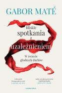 Bliskie spotkania z uzależnieniem. Autor: Gabor Mate, Reimann Maria. ZdrowePodejscie.pl Okładka książki Bliskie spotkania z uzależnieniem