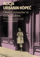 Chodzić i uśmiechać się wolno każdemu. Autor: Urbanik-Kopeć Alicja. ZdrowePodejscie.pl Okładka książki Chodzić i uśmiechać się wolno każdemu