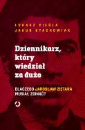Dziennikarz, który wiedział za dużo. Dlaczego Jarosław Ziętara musiał zginąć?. Autor: Jakub Stachowiak, Łukasz Cieśla. ZdrowePodejscie.pl Okładka książki Dziennikarz, który wiedział za dużo. Dlaczego Jarosław Ziętara musiał zginąć?