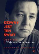 Dziwny jest ten świat. Opowieść o Waldemarze Milewiczu. Autor: Honorata  Zapaśnik. ZdrowePodejscie.pl Okładka książki Dziwny jest ten świat. Opowieść o Waldemarze Milewiczu