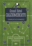 Grand Hotel Calciomercato. Autor: Gianluca Di Marzio. ZdrowePodejscie.pl Okładka książki Grand Hotel Calciomercato
