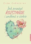 Jak przeżyć rozstanie i zadbać o siebie. Autor: Lisa Letessier. ZdrowePodejscie.pl Okładka książki Jak przeżyć rozstanie i zadbać o siebie