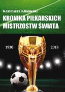 Kronika pilkarskich Mistrzostw Świata 1930-2018. Od Urugwaju do Rosji. Autor: Kazimierz Klisowski. ZdrowePodejscie.pl Okładka książki Kronika pilkarskich Mistrzostw Świata 1930-2018. Od Urugwaju do Rosji