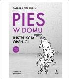 Pies w domu Instrukcja obsługi w.2. Autor: BARBARA SIERADZAN. ZdrowePodejscie.pl Okładka książki Pies w domu Instrukcja obsługi w.2