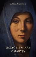 Uczyć się wiary z Maryją. Autor: Wójtowicz Marek. ZdrowePodejscie.pl Okładka książki Uczyć się wiary z Maryją