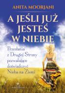 A jeśli już jesteś w Niebie?. Autor: Anita Moorjani. ZdrowePodejscie.pl Okładka książki A jeśli już jesteś w Niebie?