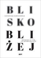Blisko, bliżej. Autor: Kubisiowska Katarzyna. ZdrowePodejscie.pl Okładka książki Blisko, bliżej