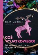 Coś wyjątkowego! Jak wyszywać napisy i wzory... Autor: Kaja Muszak. ZdrowePodejscie.pl Okładka książki Coś wyjątkowego! Jak wyszywać napisy i wzory..