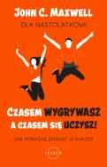 Czasem wygrywasz, a czasem się uczysz. Dla nastolatków. Autor: John C. Maxwell. ZdrowePodejscie.pl Okładka książki Czasem wygrywasz, a czasem się uczysz. Dla nastolatków